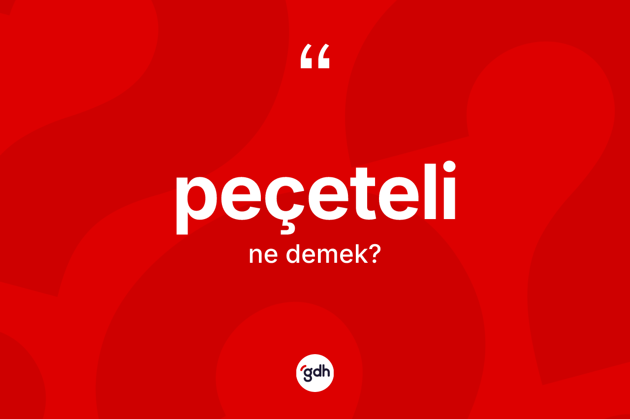 Peçeteli kelimesinin anlamı nedir? Peçetelinin kısaca tanımı nedir?