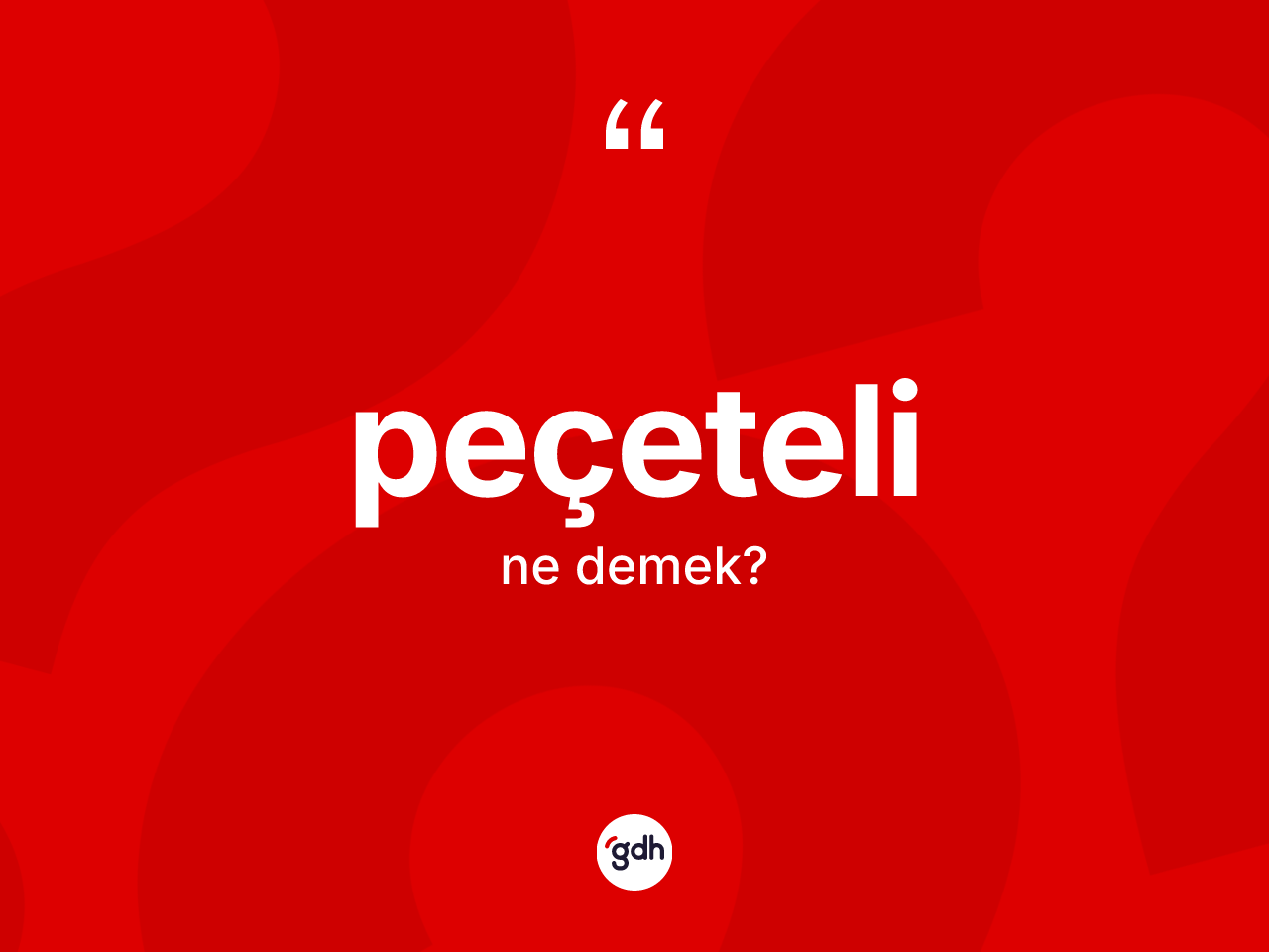 Peçeteli kelimesinin anlamı nedir? Peçetelinin kısaca tanımı nedir?