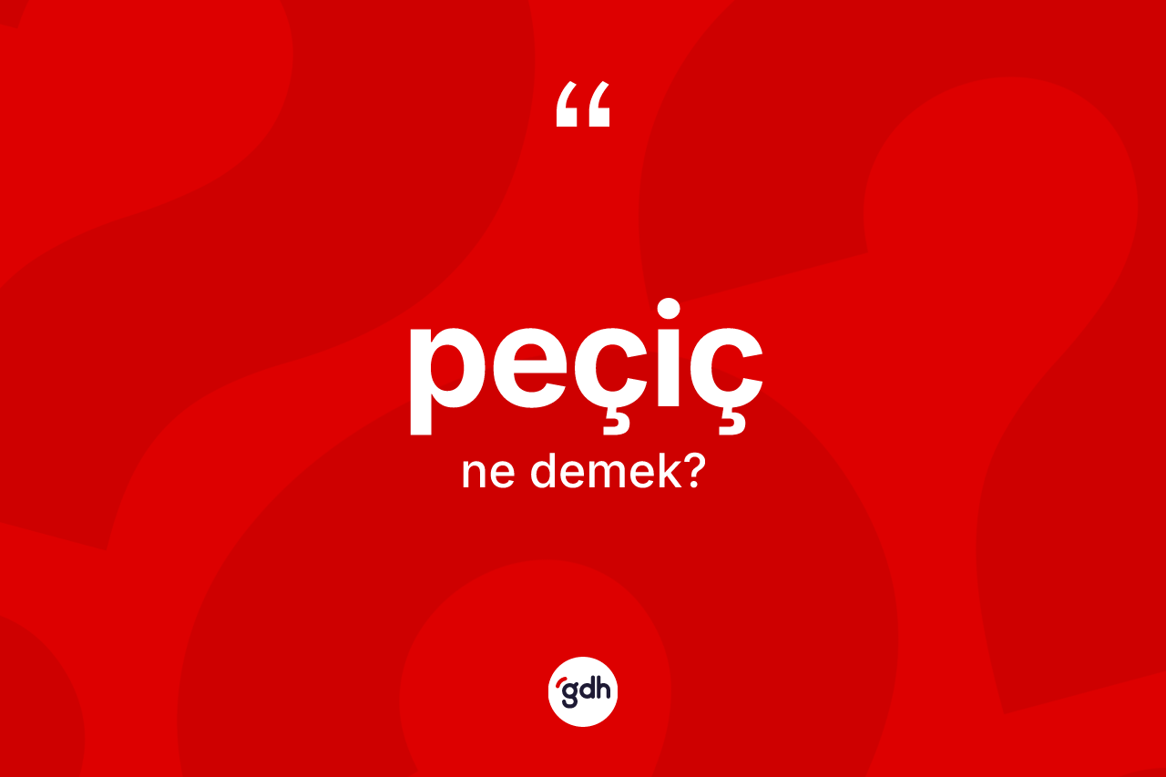 Peçiç nedir? Peçicin TDK'ya göre anlamı nedir?