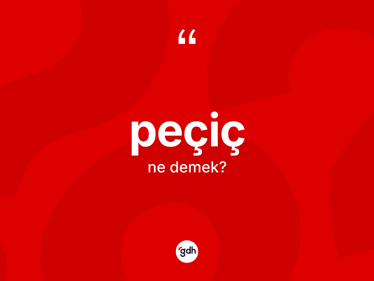 Peçiç nedir? Peçicin TDK'ya göre anlamı nedir?