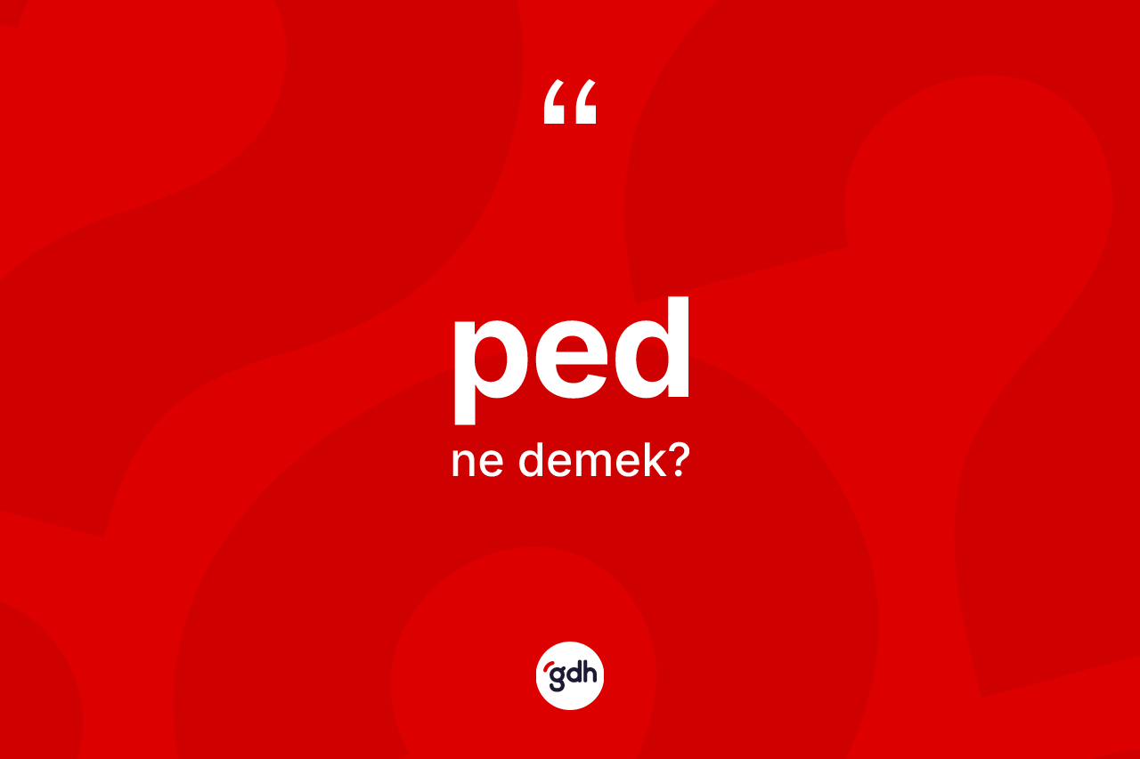 Ped  kelimesinin sözlükteki tanımı nedir? Ped  kelimesinin özellikleri nelerdir?