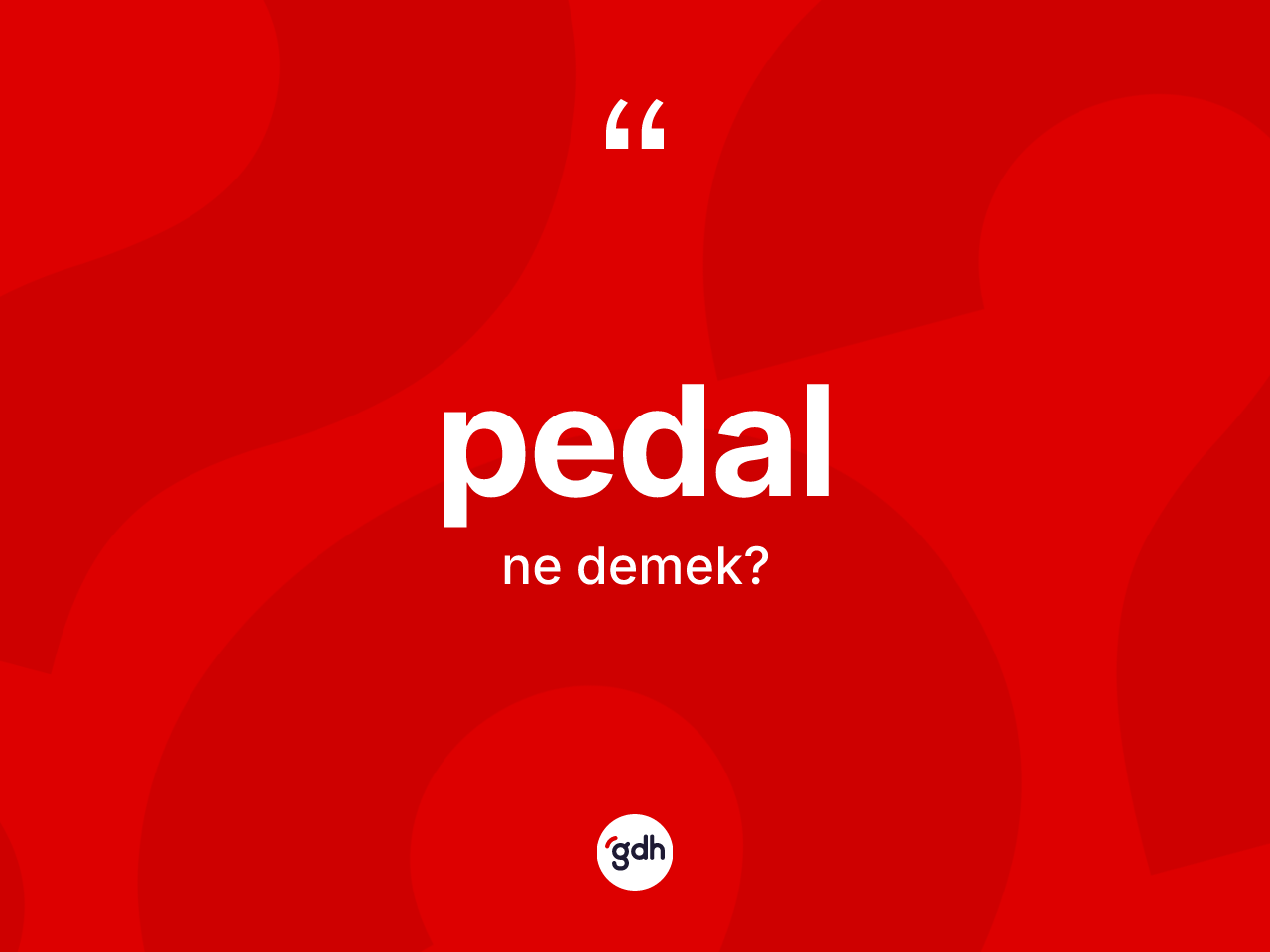 Pedal kelimesinin tanımı nedir? Pedal kelimesinin özellikleri nelerdir?