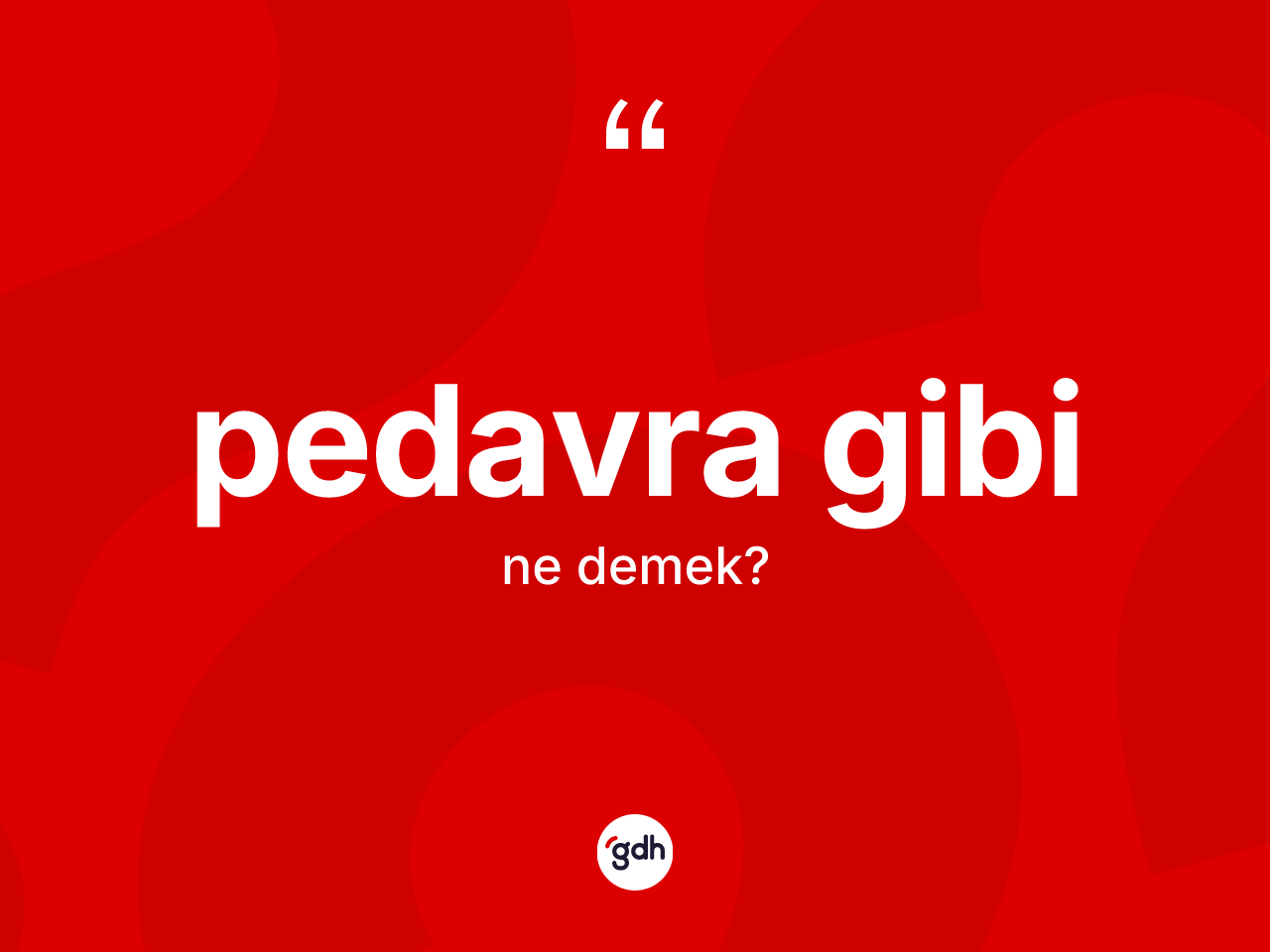 Pedavra gibi ifadesinin tanımı nedir? Pedavra gibi ifadesinin TDK anlamı nedir?