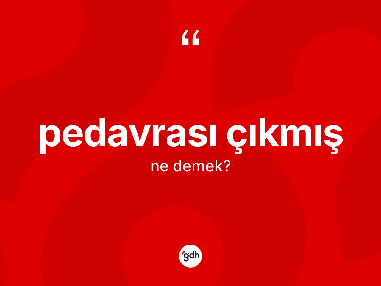 Pedavrası çıkmış ifadesinin anlamı nedir? Pedavrası çıkmış ifadesi hangi durumlarda kullanılır?