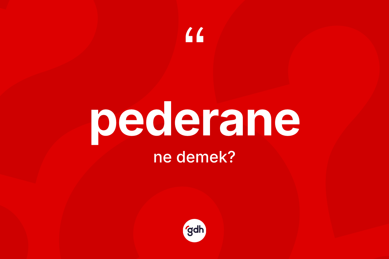 Pederane kelimesi nedir? Pederane kelimesinin TDK anlamı nedir?