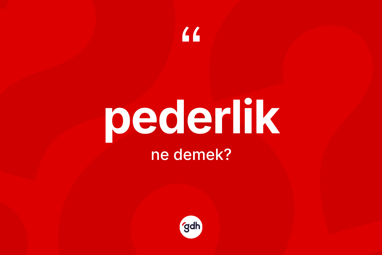 Pederlik kelimesinin anlamı nedir? Pederliğin TDK'ya göre anlamı nedir?
