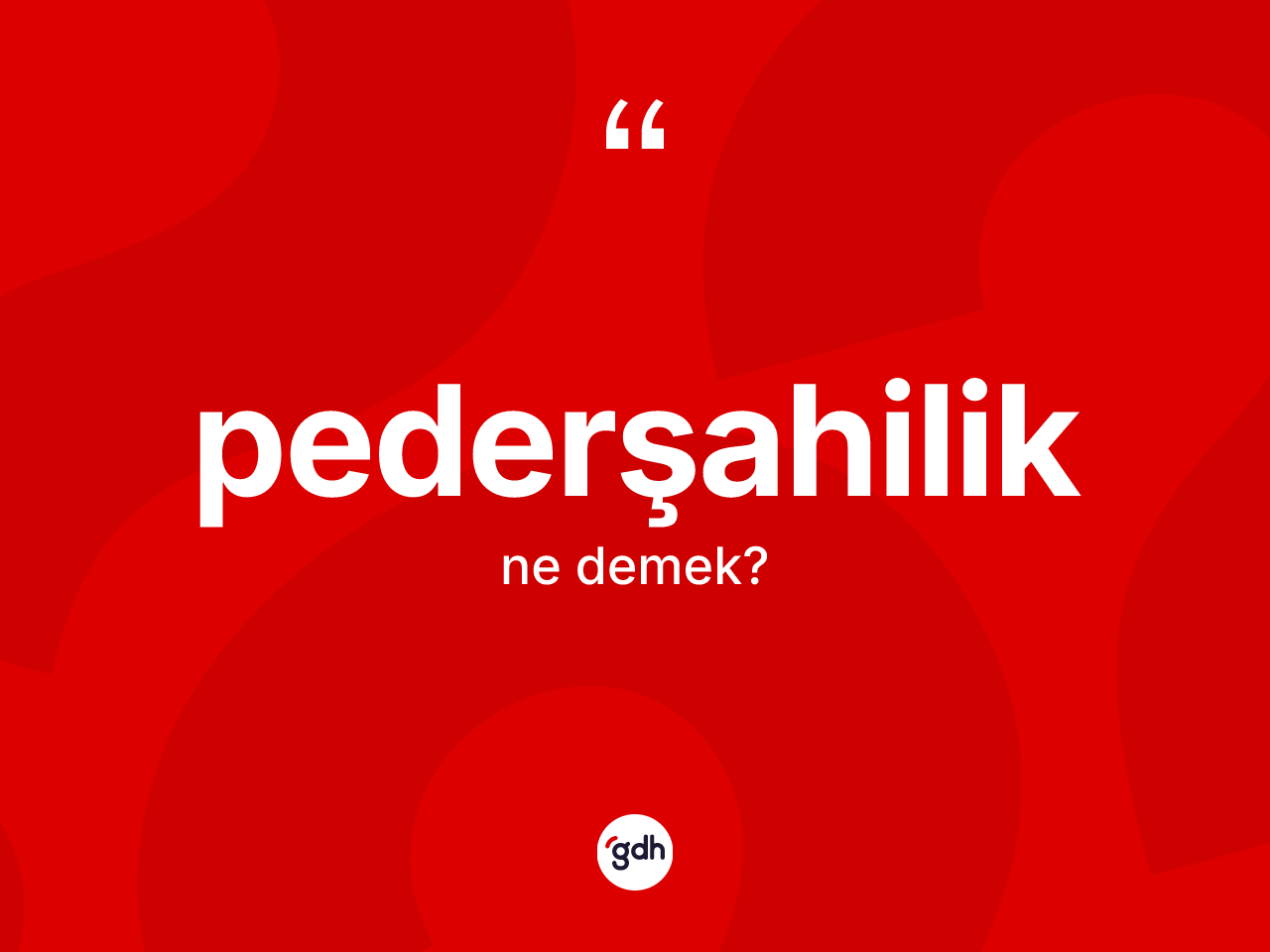 Pederşahilik kelimesi ne anlama gelir? Pederşahiliğin sözlükteki anlamı nedir?