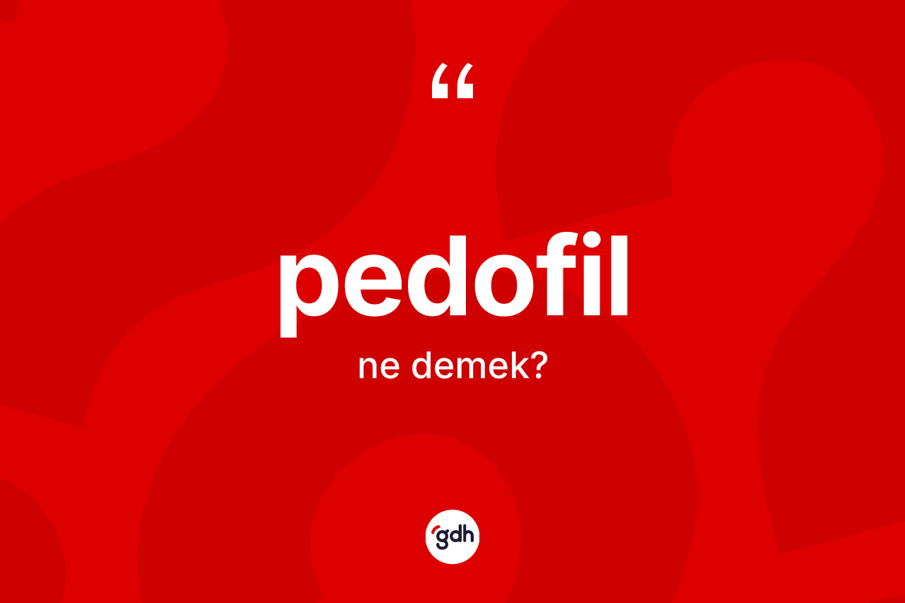 Pedofil nedir? Pedofilin TDK'ya göre anlamı nedir?