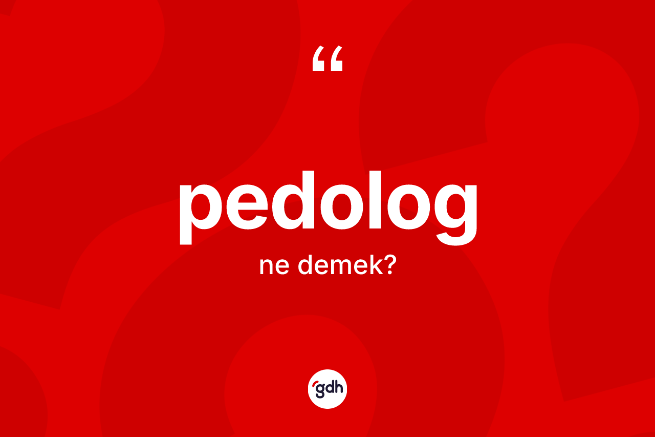 Pedolog kelimesi ne anlama gelir? Pedolog kelimesinin kaç farklı anlamı var?