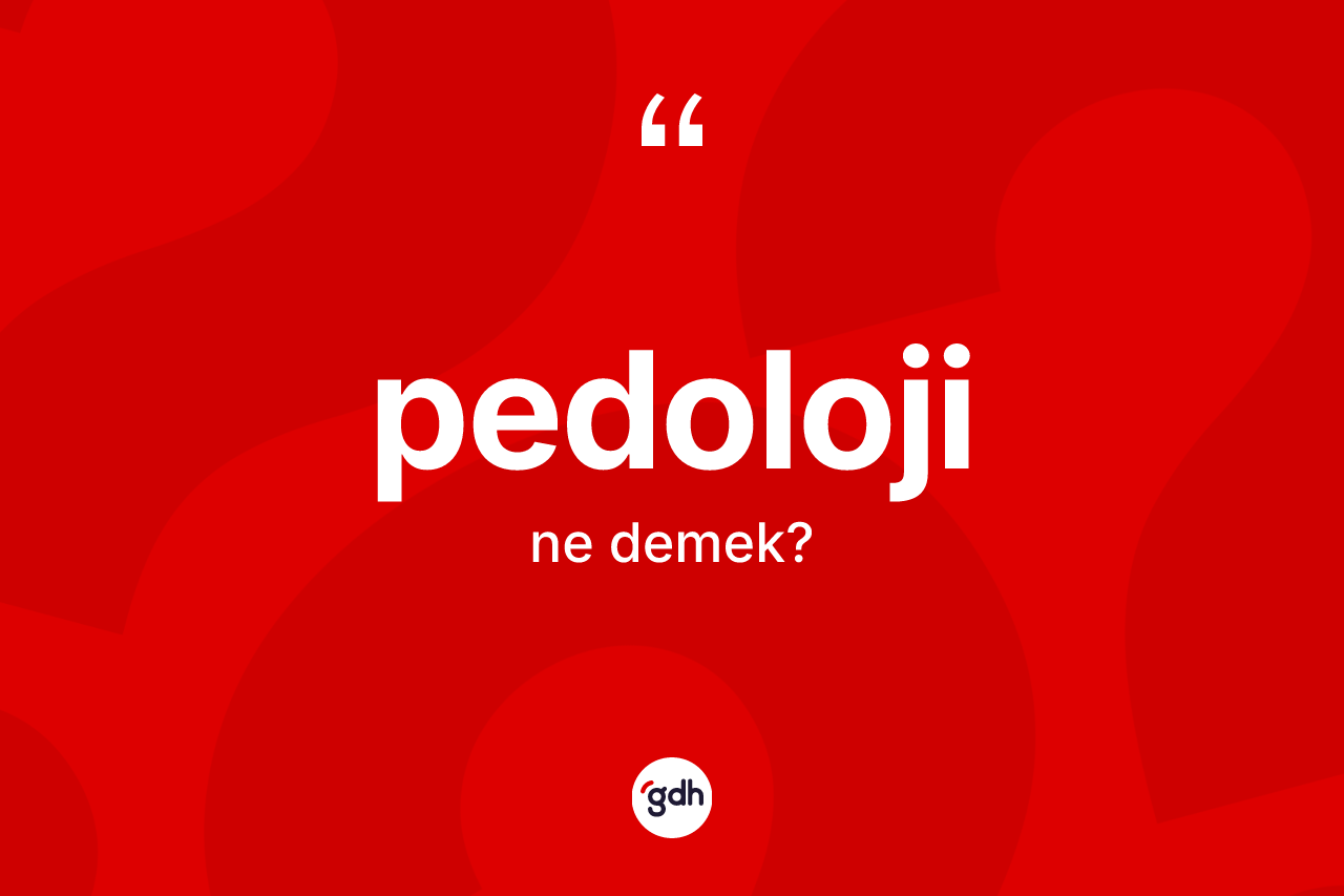 Pedoloji ne demek? Pedolojinin kısaca tanımı nedir?