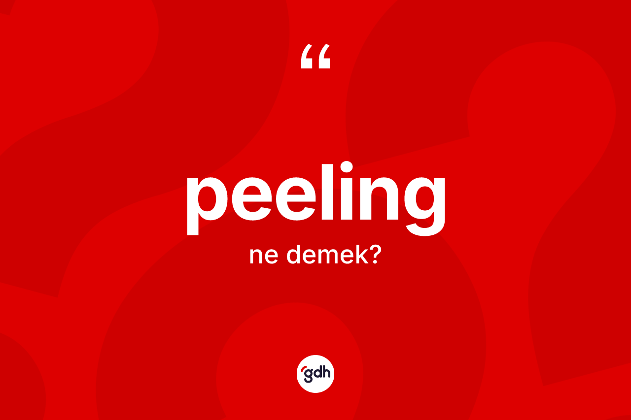 Peeling kelimesi nedir? Peelingin TDK'ya göre anlamı nedir?
