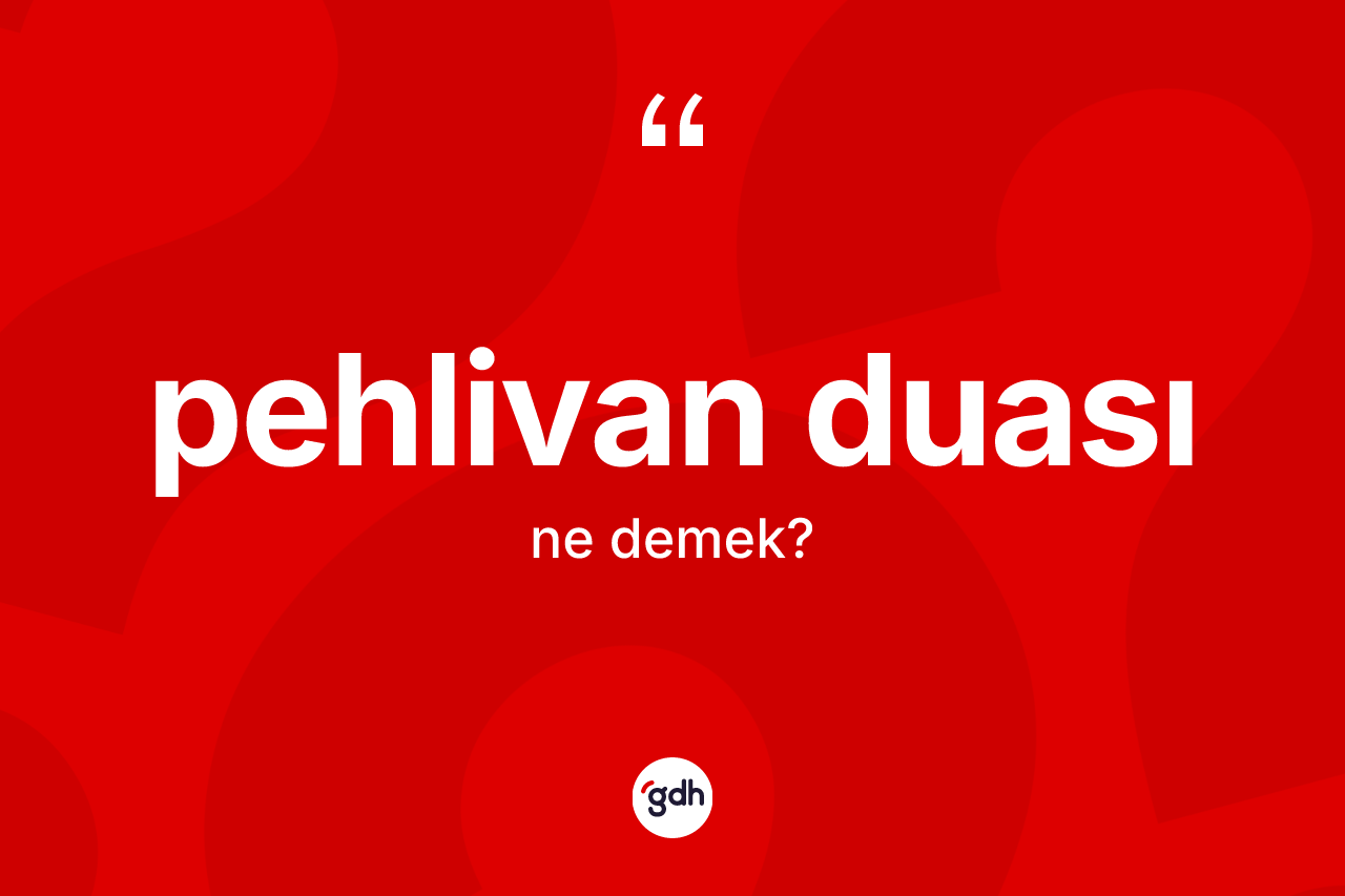 Pehlivan duası kelimesinin anlamı nedir? Pehlivan duasının TDK'ya göre anlamı nedir?
