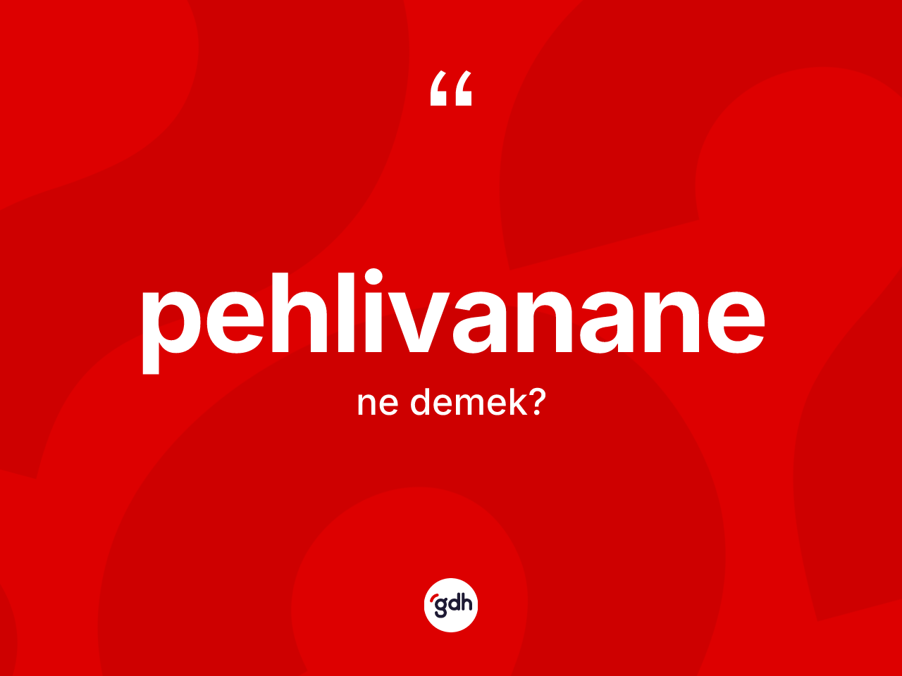 Pehlivanane kelimesinin tanımı nedir? Pehlivanane kelimesinin TDK anlamı nedir?