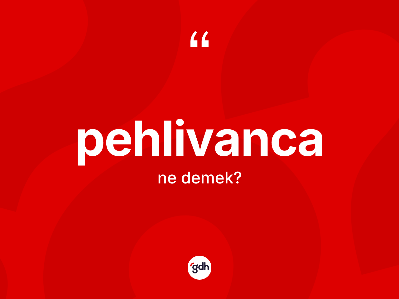 Pehlivanca kelimesi ne anlama gelir? Pehlivancanın halk arasındaki kullanımı nasıldır?