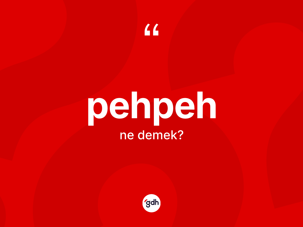 Pehpeh ne anlama gelir? Pehpehin sözlükteki anlamı nedir?