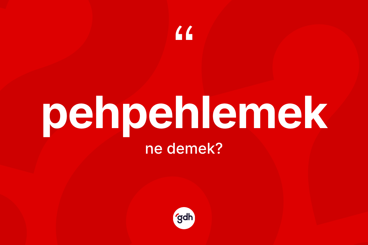 Pehpehlemek ne demek? Pehpehlemeğin TDK'ya göre anlamı nedir?