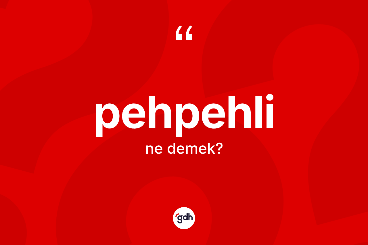 Pehpehli ne demek? Pehpehlinin TDK'ya göre anlamı nedir?