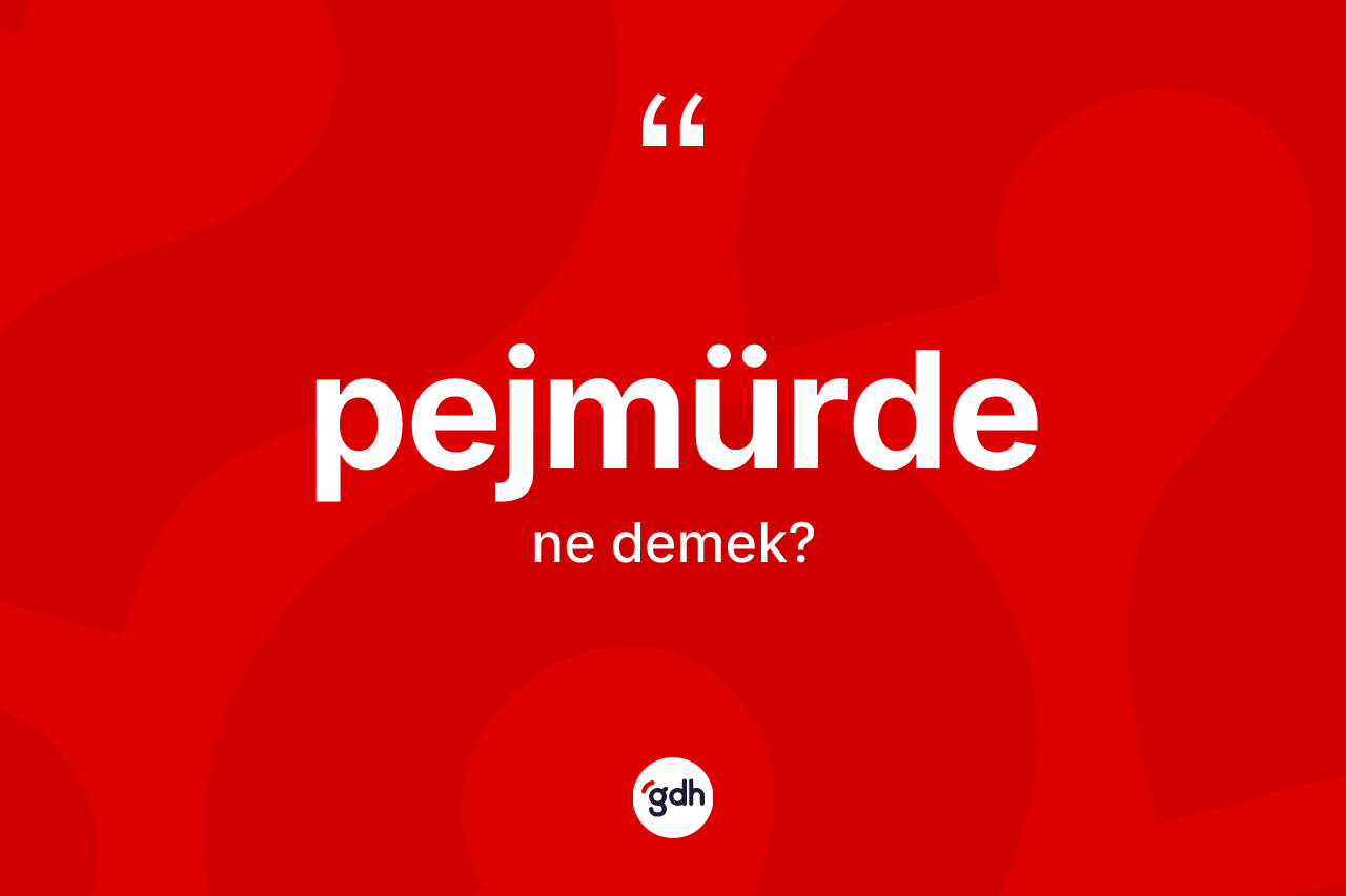 Pejmürde kelimesi ne demek? Pejmürde kelimesinin kaç farklı anlamı var?
