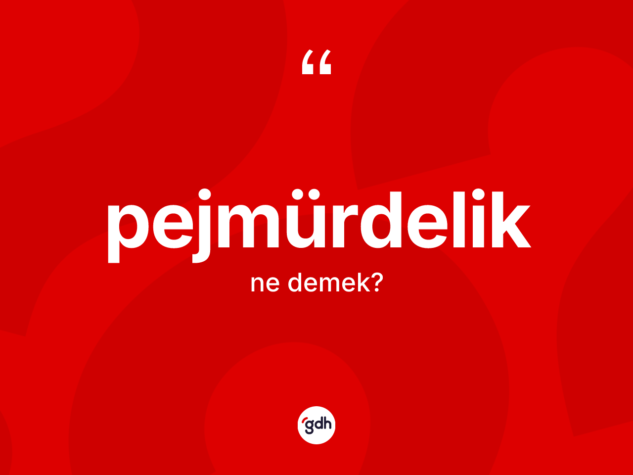 Pejmürdelik kelimesi nedir? Pejmürdeliğin halk arasındaki kullanımı nasıldır?