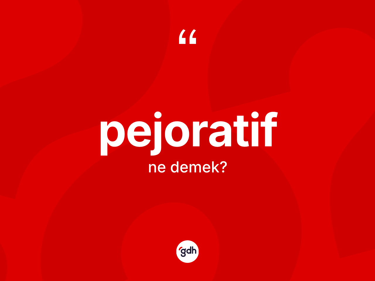 Pejoratif kelimesinin tanımı nedir? Pejoratif kelimesinin özellikleri nelerdir?