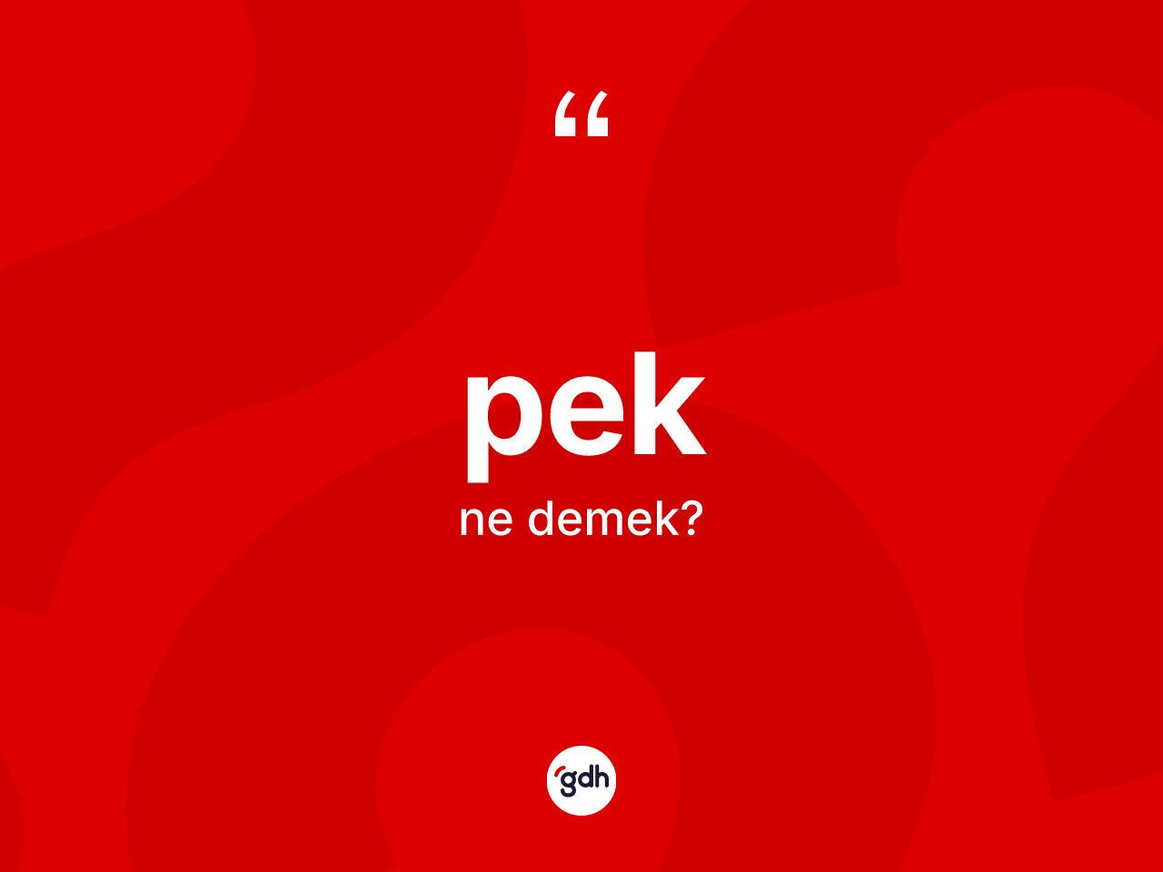 Pek kelimesi ne demek? Pek kelimesinin TDK'ya göre açıklaması nedir?