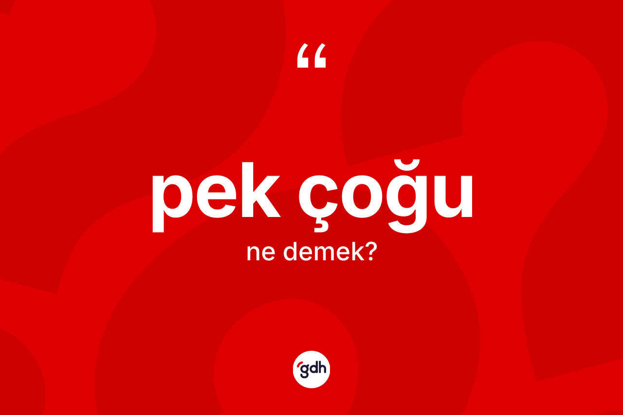 Pek çoğu kelimesinin anlamı nedir? Pek çoğu kelimesinin TDK anlamı nedir?
