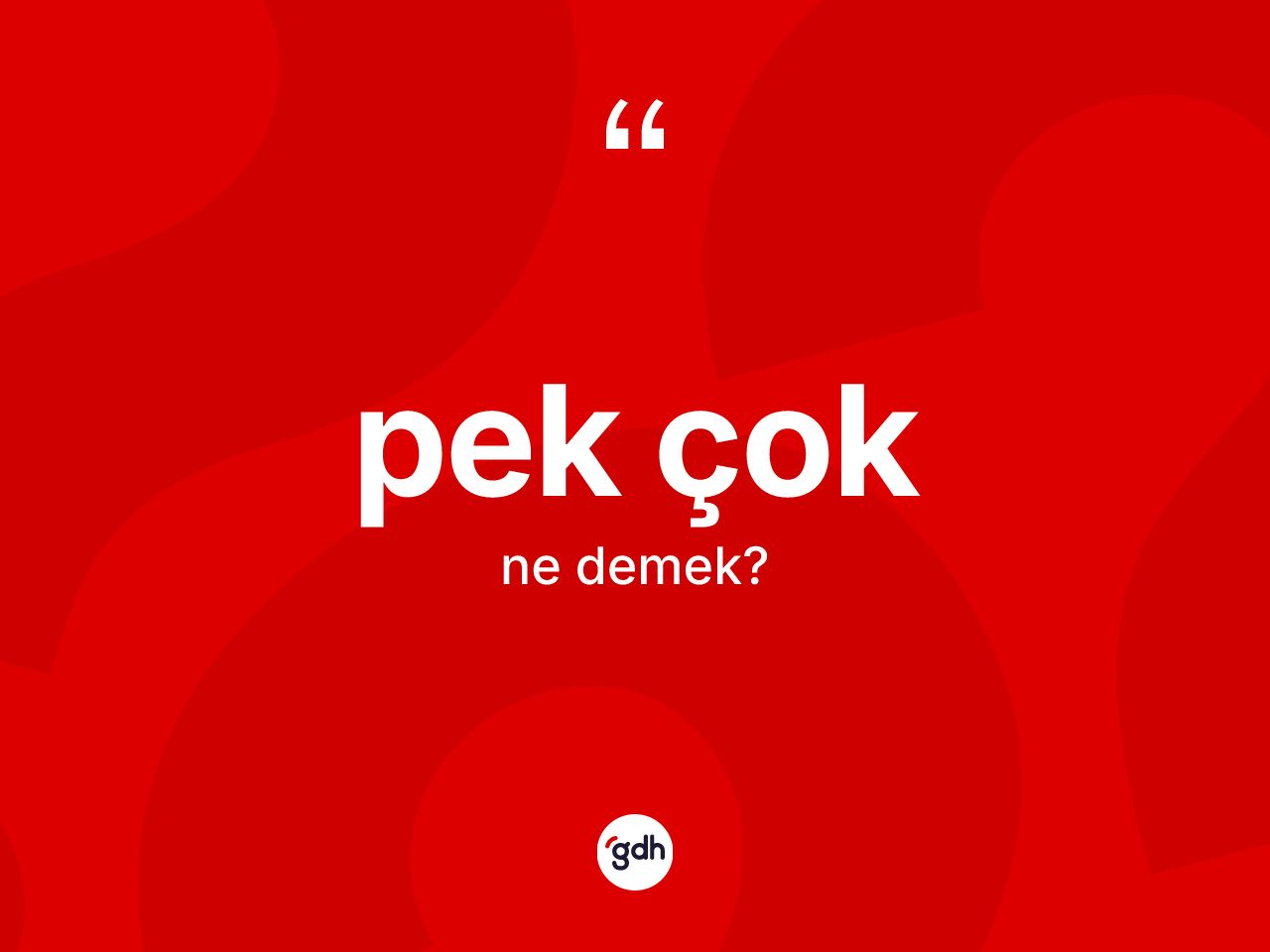 Pek çok kelimesi ne demek? Pek çoğun kısaca tanımı nedir?