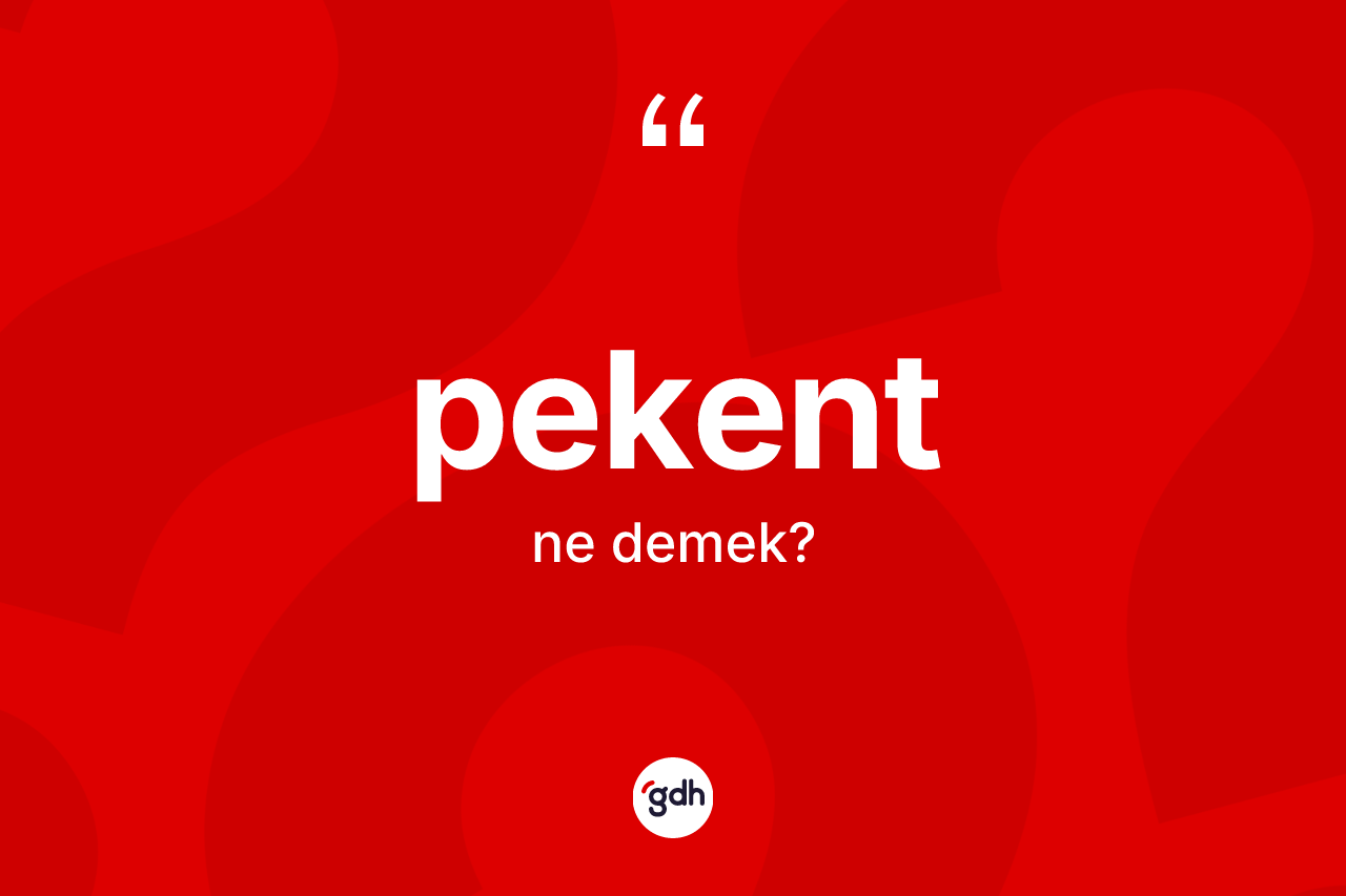 Pekent kelimesinin anlamı nedir? Pekent kelimesinin TDK anlamı nedir?