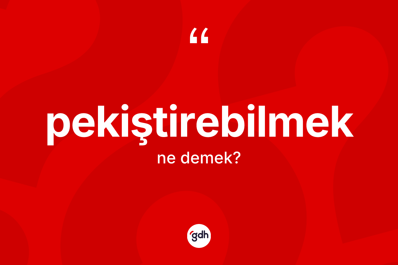 Pekiştirebilmek nedir? Pekiştirebilmeğin TDK'ya göre anlamı nedir?