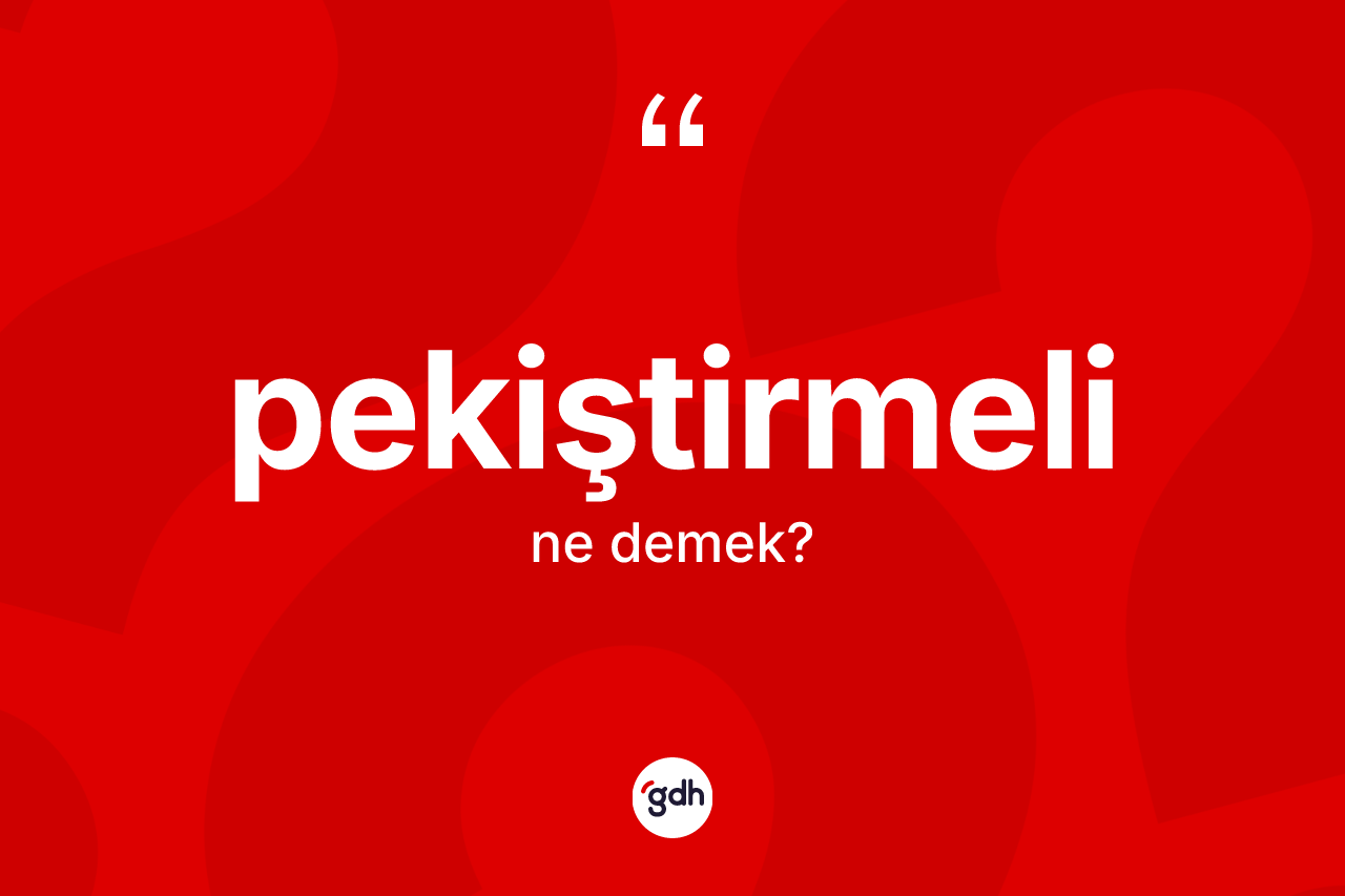 Pekiştirmeli kelimesinin sözlükteki tanımı nedir? Pekiştirmeli kelimesinin kaç farklı anlamı var?