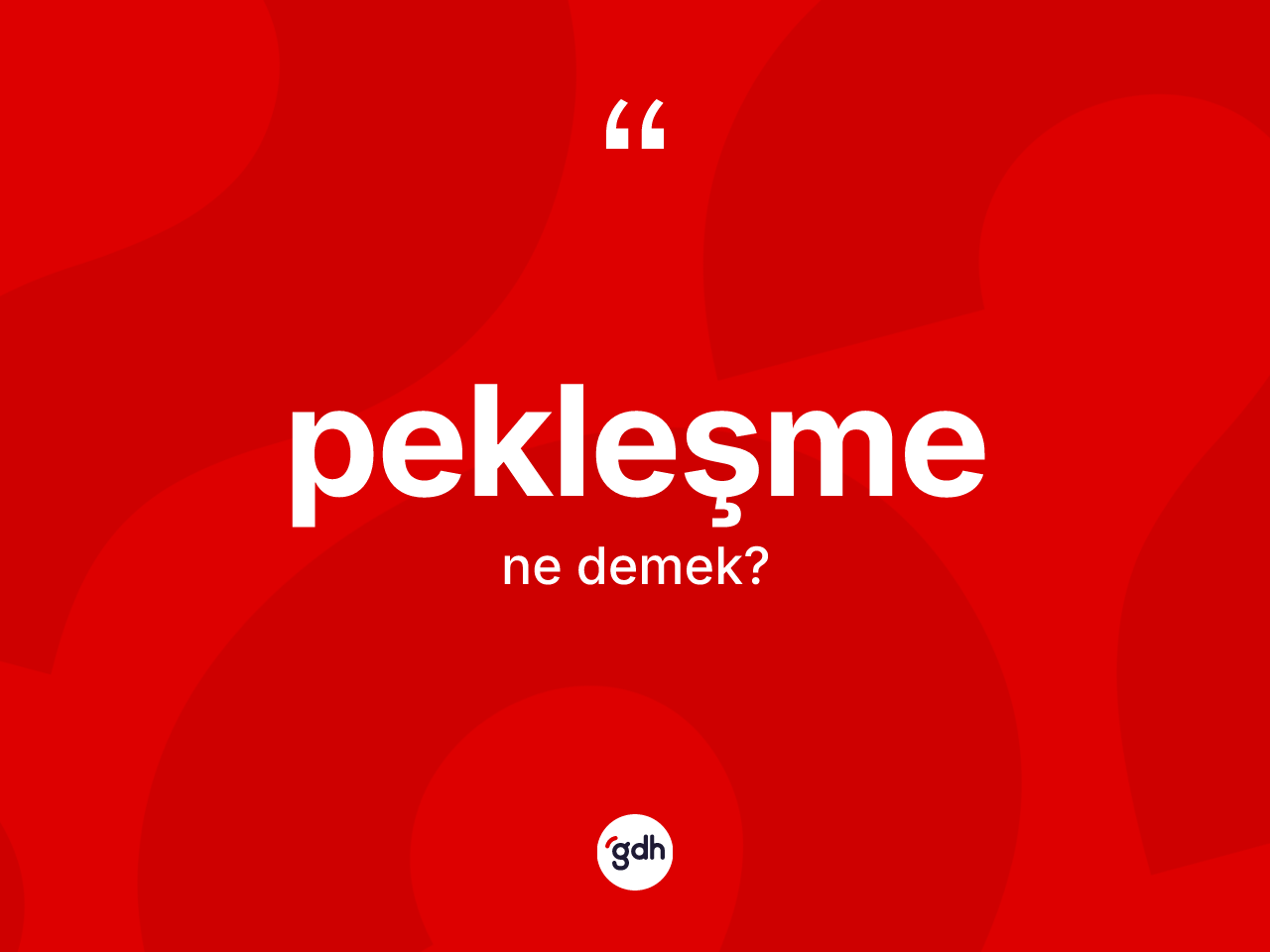 Pekleşme nedir? Pekleşmenin TDK'ya göre anlamı nedir?