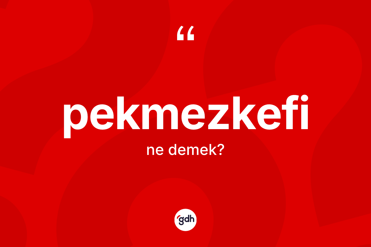 Pekmezkefi kelimesinin sözlükteki tanımı nedir? Pekmezkefi kelimesinin kaç farklı anlamı var?
