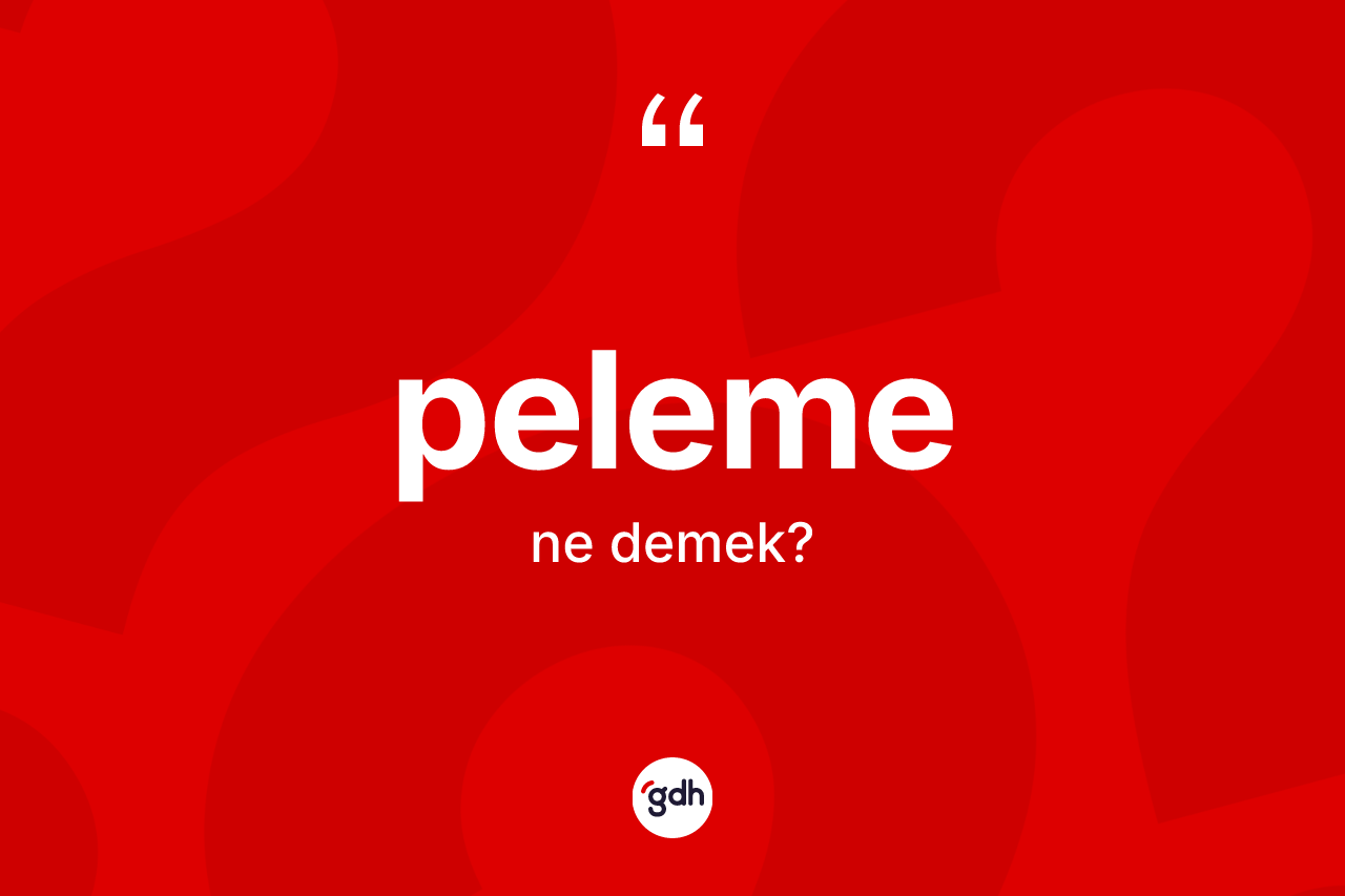 Peleme nedir? Pelemenin kısaca tanımı nedir?