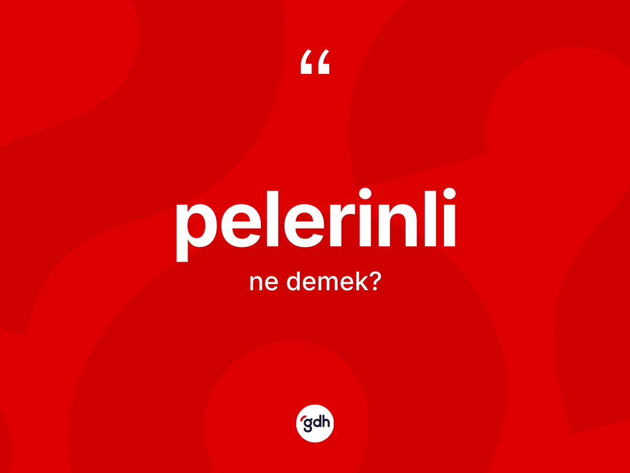 Pelerinli kelimesinin sözlükteki tanımı nedir? Pelerinlinin TDK'ya göre anlamı nedir?