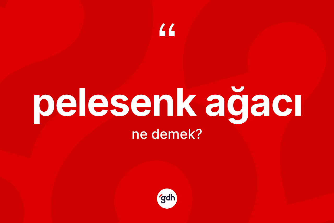 Pelesenk ağacı ne anlama gelir? Pelesenk ağacının kısaca tanımı nedir?