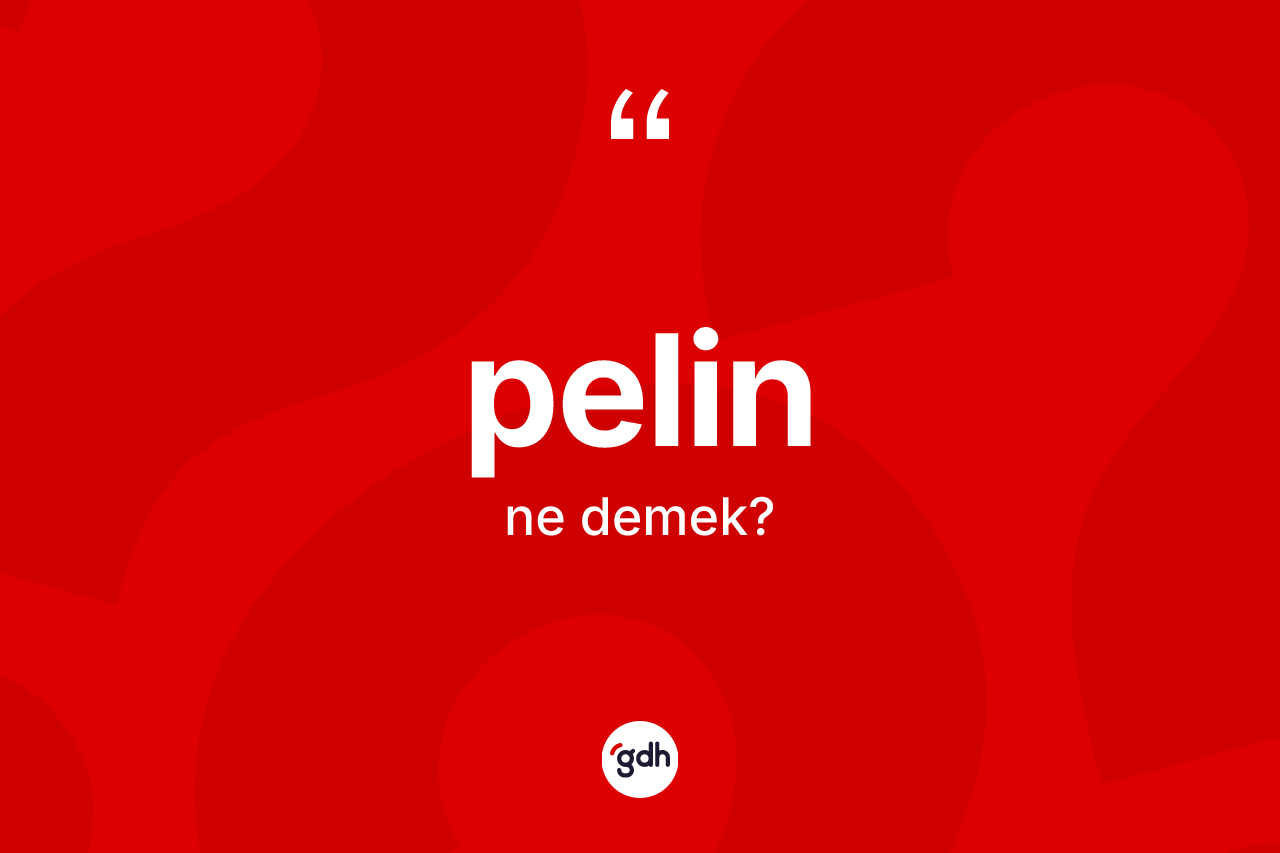 Pelin kelimesinin anlamı nedir? Pelinin halk arasındaki kullanımı nasıldır?