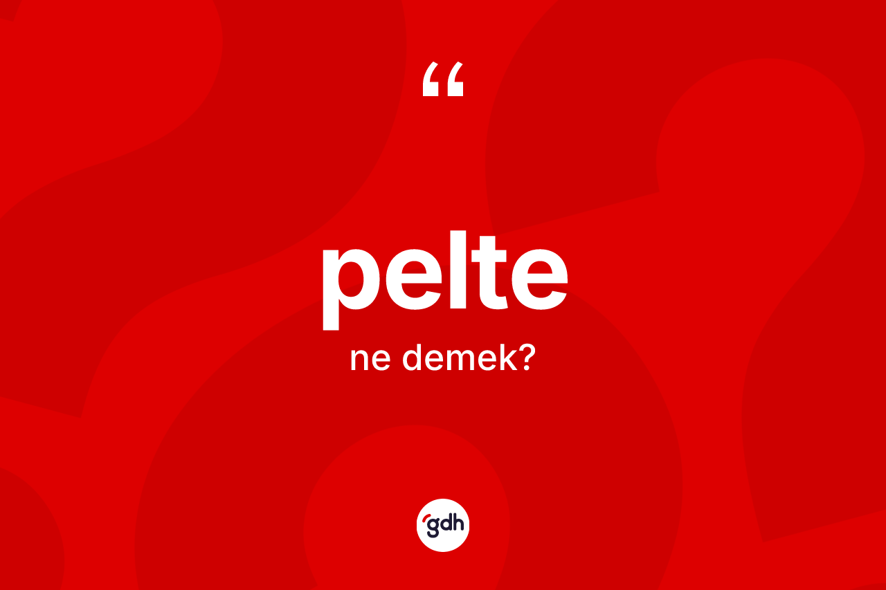Pelte nedir? Peltenin sözlükteki anlamı nedir?
