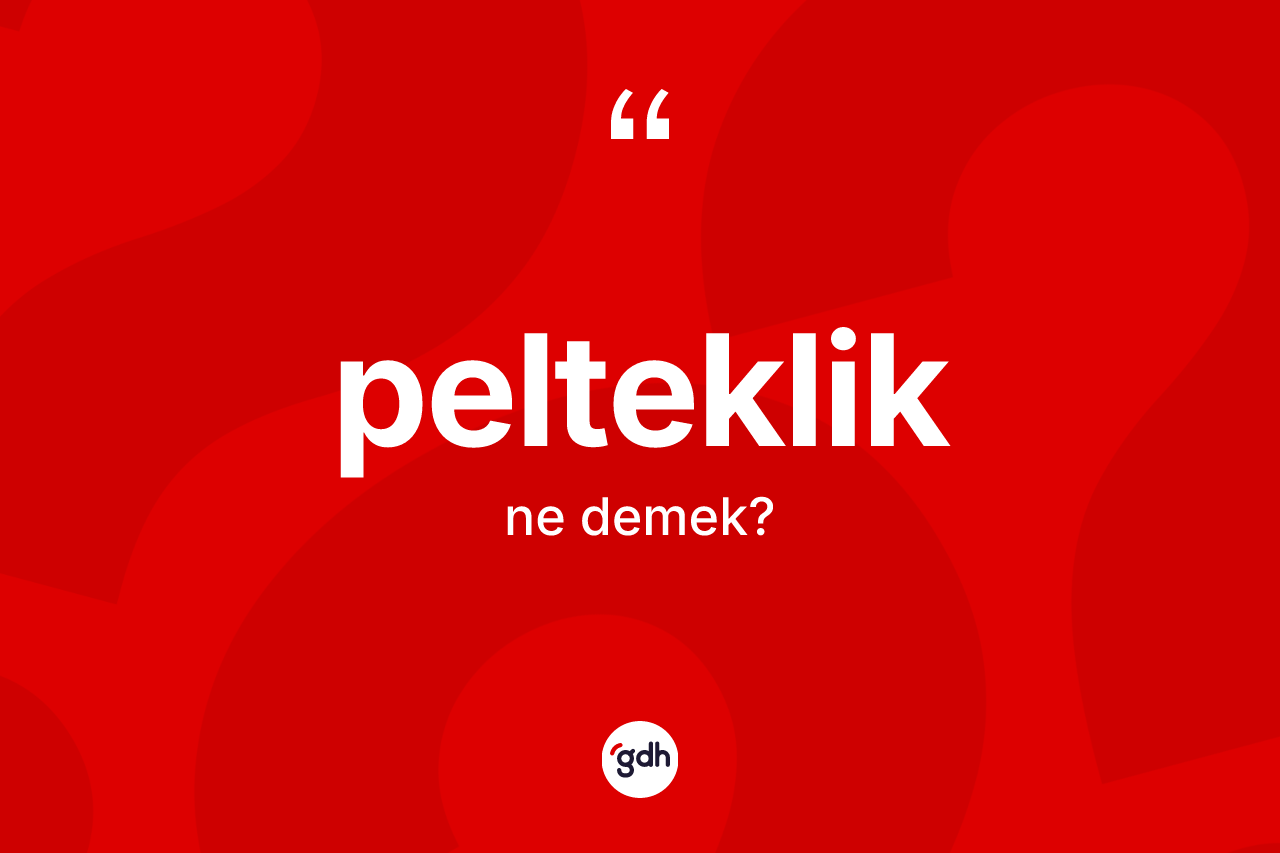 Pelteklik kelimesi nedir? Peltekliğin kısaca tanımı nedir?