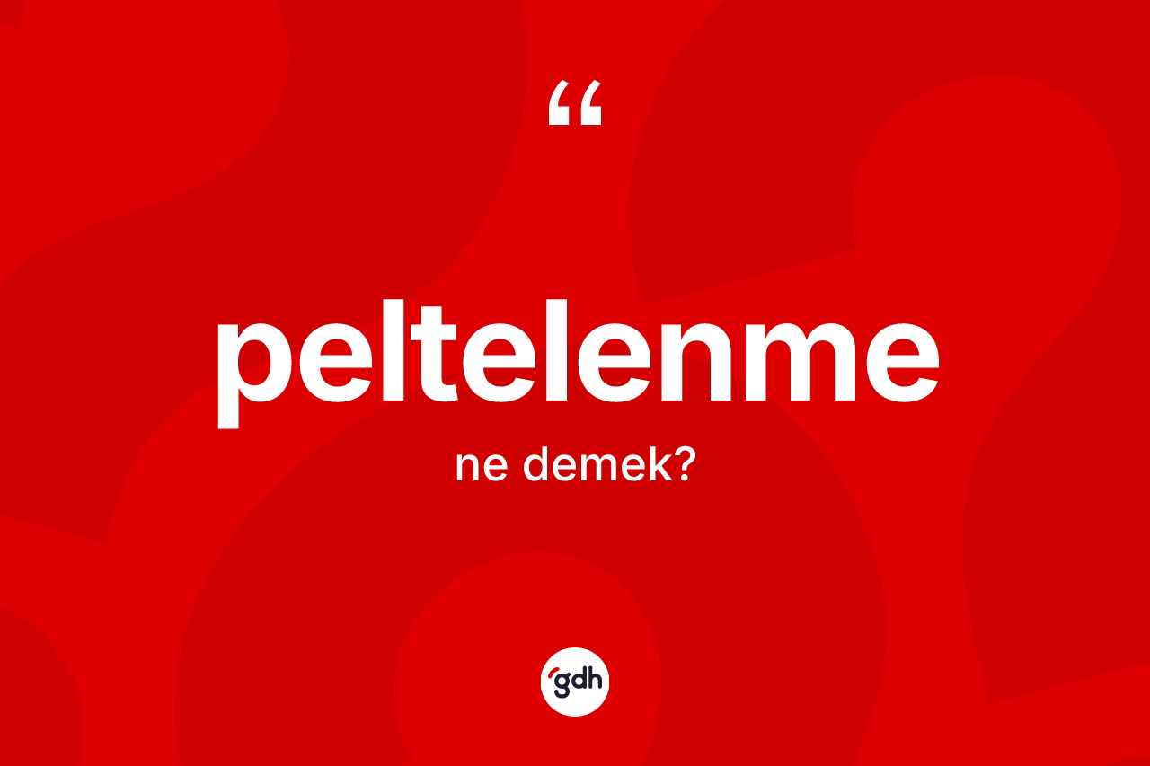 Peltelenme nedir? Peltelenme kelimesinin kaç farklı anlamı var?