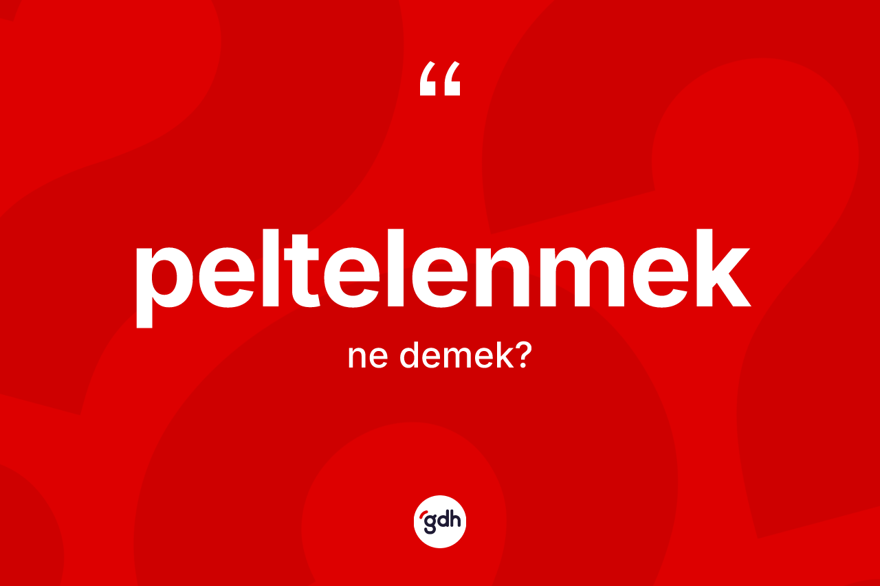 Peltelenmek kelimesi ne demek? Peltelenmeğin TDK'ya göre anlamı nedir?