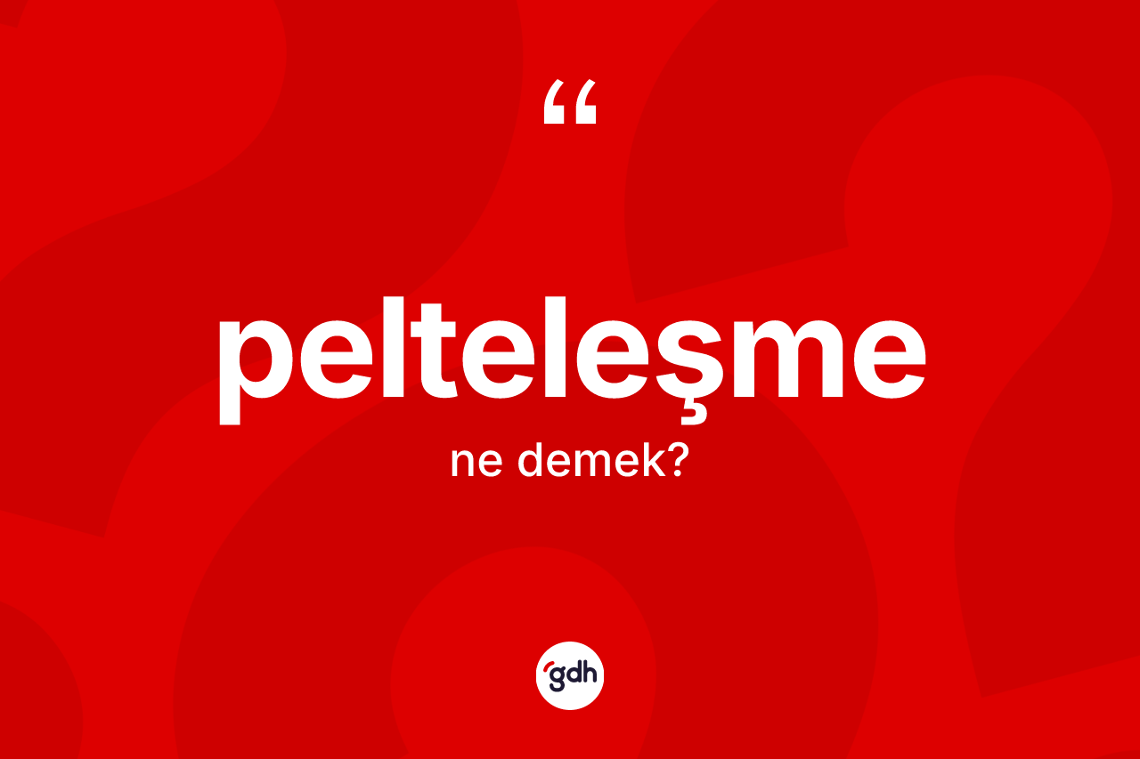 Pelteleşme nedir? Pelteleşmenin halk arasındaki kullanımı nasıldır?