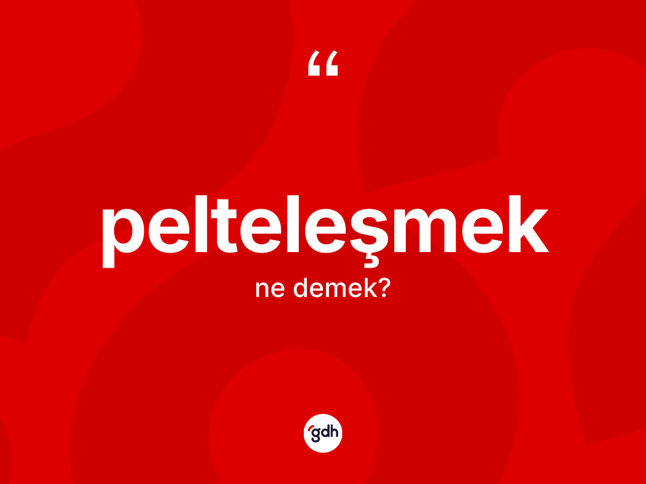 Pelteleşmek kelimesinin anlamı nedir? Pelteleşmeğin kısaca tanımı nedir?