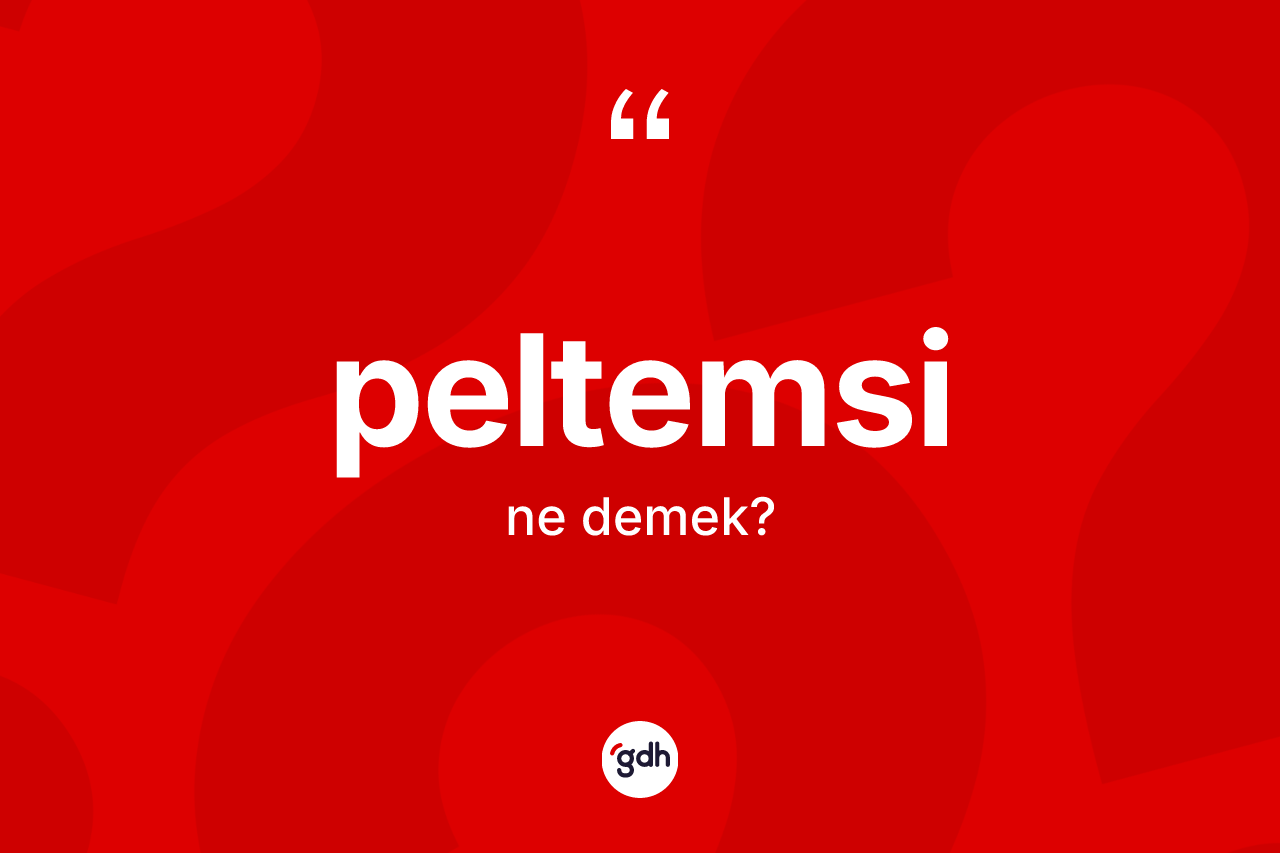 Peltemsi ne demek? Peltemsinin TDK'ya göre anlamı nedir?
