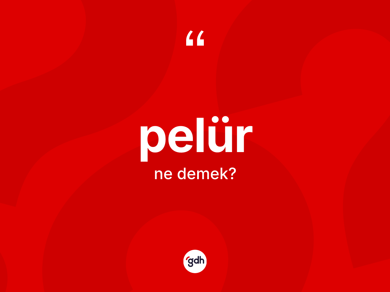 Pelür kelimesi ne anlama gelir? Pelürün halk arasındaki kullanımı nasıldır?