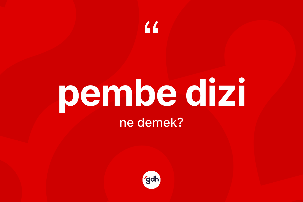 Pembe dizi ne anlama gelir? Pembe dizinin sözlükteki anlamı nedir?
