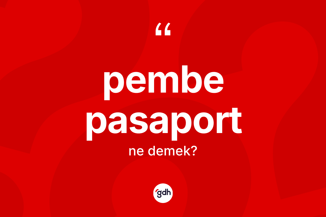 Pembe pasaport ne anlama gelir? Pembe pasaport kelimesinin özellikleri nelerdir?