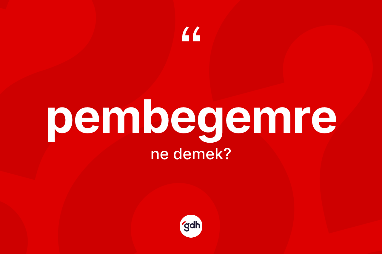 Pembegemre kelimesinin tanımı nedir? Pembegemrenin TDK'ya göre anlamı nedir?