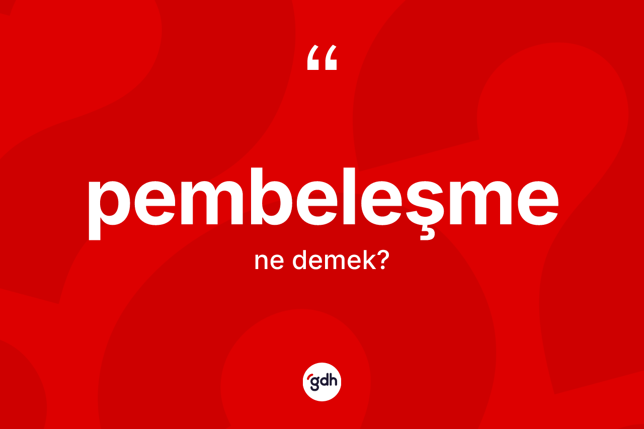 Pembeleşme kelimesi ne demek? Pembeleşmenin kısaca tanımı nedir?