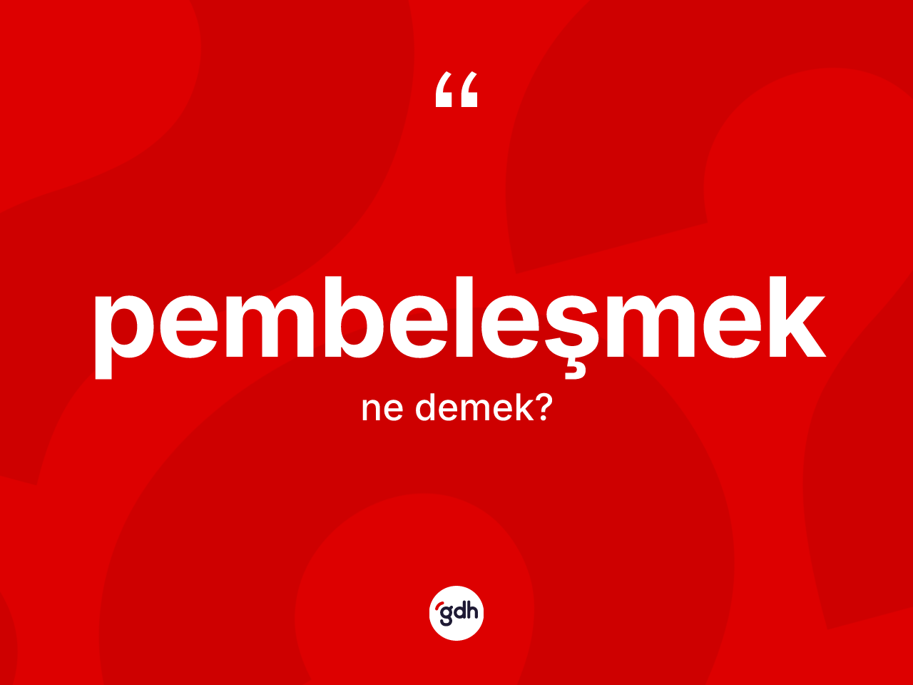 Pembeleşmek kelimesinin sözlükteki tanımı nedir? Pembeleşmek kelimesinin kaç farklı anlamı var?