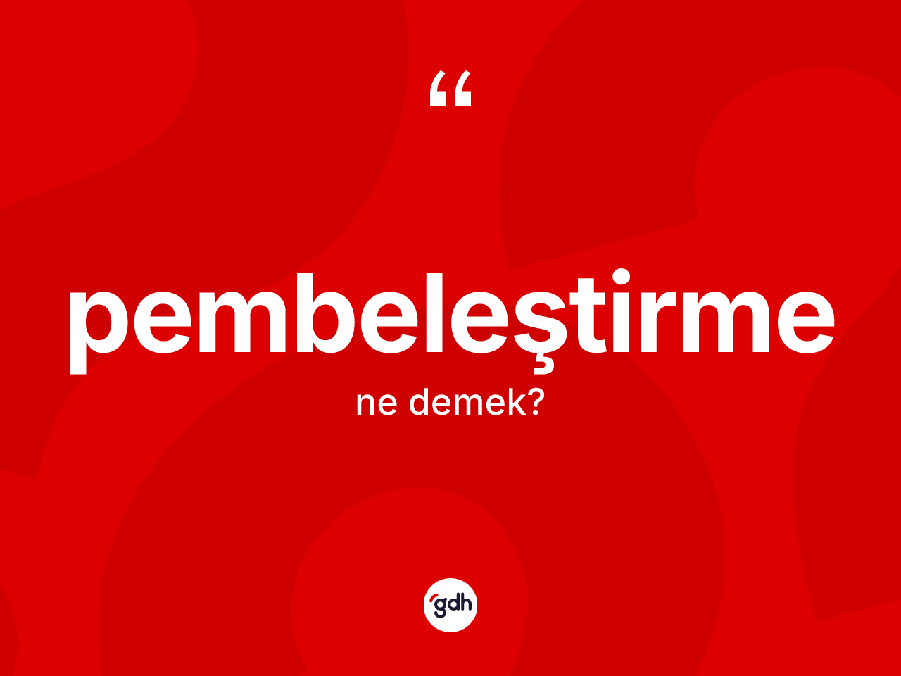 Pembeleştirme kelimesinin anlamı nedir? Pembeleştirmenin sözlükteki anlamı nedir?